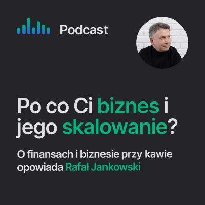 Po co ci biznes i jego skalowanie? Czyli o tym, jak budować firmę na solidnych fundamentach.