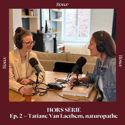 HORS SÉRIE Ep. 2 – Tatiane Van Laethem, naturopathe HORS SÉRIE Ep. 2 – Tatiane Van Laethem, naturopathe