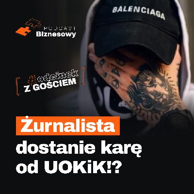 Żurnalista dostanie karę od UOKiK?! Tomasz Chróstny komentuje sprawę! [PODCAST BIZNESOWY #125]