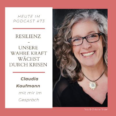 #73 Resilienz - Unsere wahre Kraft wächst durch Krisen - Claudia Kaufmann mit mir im Gespräch #73 Resilienz - Unsere wahre Kraft wächst durch Krisen - Claudia Kaufmann mit mir im Gespräch