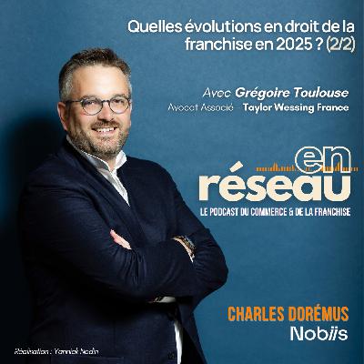 Quelles évolutions en droit de la franchise en 2025 ? // Avec Grégoire Toulouse - Avocat associé Taylor-Wessing France (2/2)
