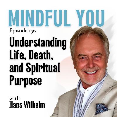 Understanding Life, Death, and Spiritual Purpose with Hans Wilhelm Understanding Life, Death, and Spiritual Purpose with Hans Wilhelm