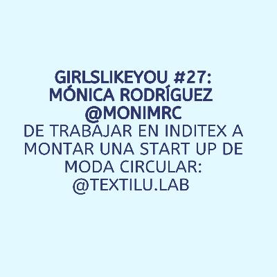 Girls Like You #27: Mónica Rodríguez. @monimrc. De Inditex a moda circular @textilu.lab
