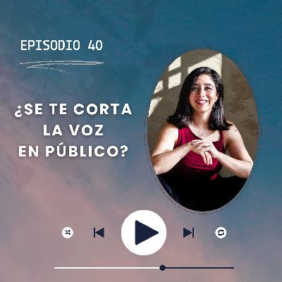 Episodio 40/¿Se te corta la voz en público?