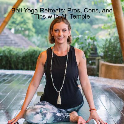 Bali Yoga Retreats: Pros, Cons, and Tips with Ali Temple