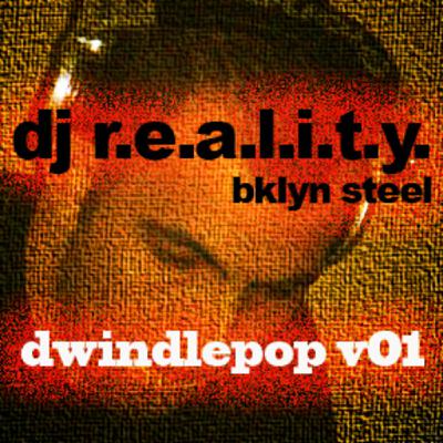 dj r.e.a.l.i.t.y. bkny_dwindlepop v01 dj r.e.a.l.i.t.y. bkny_dwindlepop v01