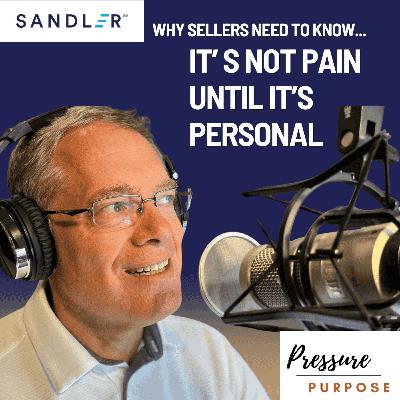 Why Sellers Need to Know...It's Not Pain Until it's Personal Why Sellers Need to Know...It's Not Pain Until it's Personal
