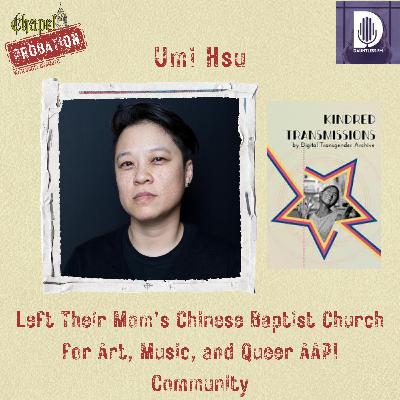 Chapel Probation s5 Umi Hsu- Chinese Baptist to a Life of Art, Music, and Queer AAPI Community Chapel Probation s5 Umi Hsu- Chinese Baptist to a Life of Art, Music, and Queer AAPI Community