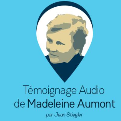 Témoignage de Madeleine Aumont par Jean Stiegler Témoignage de Madeleine Aumont par Jean Stiegler