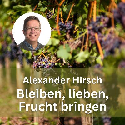Alexander Hirsch: Bleiben, lieben, Frucht bringen