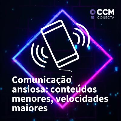 Comunicação ansiosa: conteúdos menores, velocidades maiores