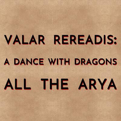 Valar Rereadis: ADWD - All the Arya Valar Rereadis: ADWD - All the Arya