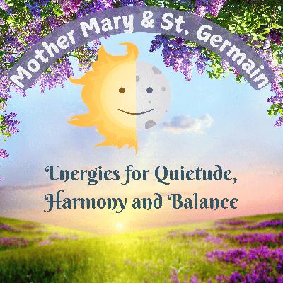Mother Mary and Saint Germain: Energies for Quietude, Harmony and Balance