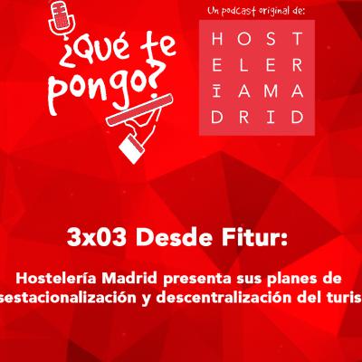 3x03 Desde Fitur: Hostelería Madrid presenta sus planes de desestacionalización y descentralización del turismo.
