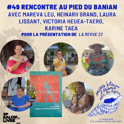 # 49 Rencontre au pied du Banian Vous venez d’écouter la Présentation de La Revue 27 publié par l’Association Litteramā’ōhi