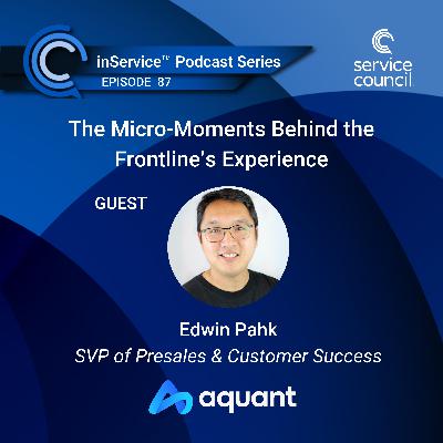 EP87 - The Micro-Moments Behind the Frontline’s Experience w/ Edwin Pahk, Aquant