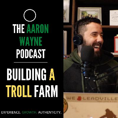 Building a Troll Farm || Aaron Wayne Podcast 48 Building a Troll Farm || Aaron Wayne Podcast 48