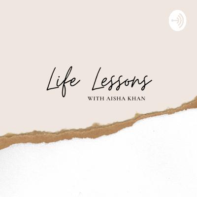 Life Lessons with Aisha Khan Life Lessons with Aisha Khan