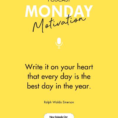 #443 - Monday Motivation: "Write it on your heart that every day is the best day in the year." #443 - Monday Motivation: "Write it on your heart that every day is the best day in the year."