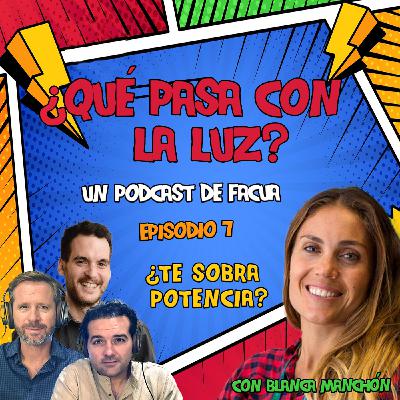 ¿Qué pasa con la luz? - Episodio 7: ¿Te sobra potencia?