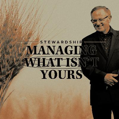 Stewardship: Managing What Isn't Yours