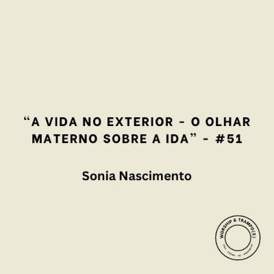 "A vida no exterior - O olhar materno sobre a ida" - Sonia Nascimento - #51