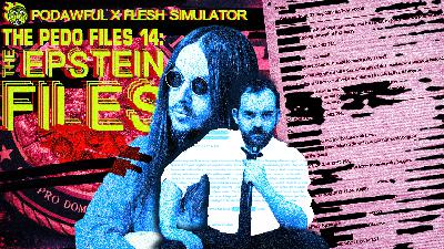 𝐓𝐇𝐄 𝐏𝐄𝐃𝐎 𝐅𝐈𝐋𝐄𝐒 𝟏𝟒: THE EPSTEIN FILES w/ FLESH SIMULATOR - PODAWFUL PODCAST EO97