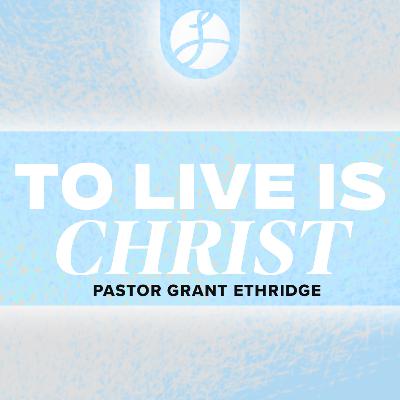To Live with Christ | Pastor Grant Ethridge | Liberty Live Church To Live with Christ | Pastor Grant Ethridge | Liberty Live Church