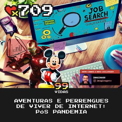 99Vidas 709 - Aventuras e Perrengues de Viver de Internet 2: Pós Pandemia