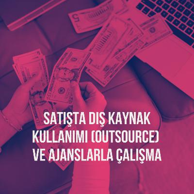 165. Satışta Dış Kaynaklar & Ajanslarla Çalışma