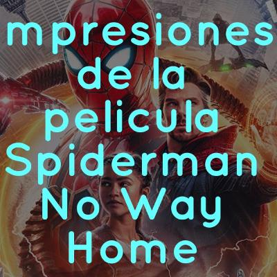 Impresiones de la pelicula Spider Man: No Way Home