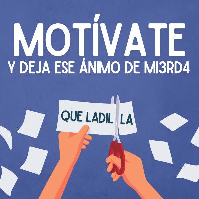 ¿CÓMO MOTIVARSE Y DEJAR EL ÁNIMO DE @#&%?