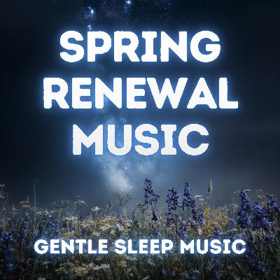 Spring Renewal — Gentle Music for Rest and Rebirth Spring Renewal — Gentle Music for Rest and Rebirth