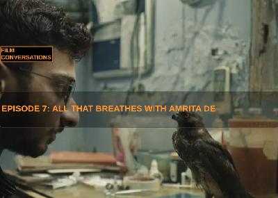 Film Conversations Episode 7 All That Breathes with Amrita De Film Conversations Episode 7 All That Breathes with Amrita De
