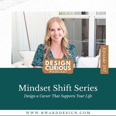 147 | Mindset Shift Series: Design a Career That Supports Your Life