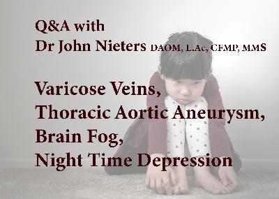 Q&A 2/16/23 Varicose Veins, Thoracic Aortic Aneurysm, Brain Fog and Night Time Depression Q&A 2/16/23 Varicose Veins, Thoracic Aortic Aneurysm, Brain Fog and Night Time Depression