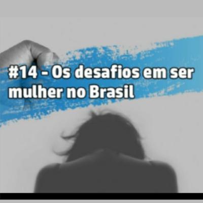 #14 - Os desafios em ser mulher no Brasil #14 - Os desafios em ser mulher no Brasil