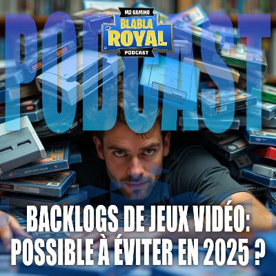 Podcast BlaBla Royal 85 - Backlogs de jeux vidéo: Possible à éviter en 2025 ?
