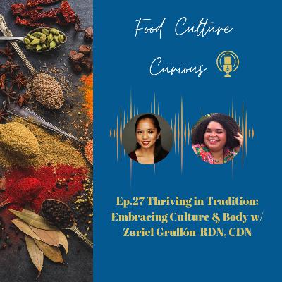 Ep. 27 Thriving in Tradition: Embracing Culture & Body w/ Zariel Grullon RDN CDN Ep. 27 Thriving in Tradition: Embracing Culture & Body w/ Zariel Grullon RDN CDN