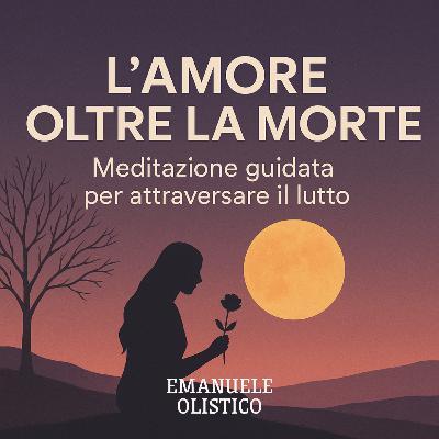 L’amore oltre la morte — Meditazione guidata per attraversare il lutto L’amore oltre la morte — Meditazione guidata per attraversare il lutto