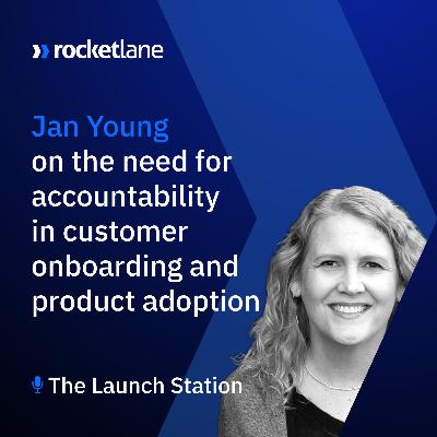 Episode 18: Jan Young on the need for accountability in customer onboarding and product adoption