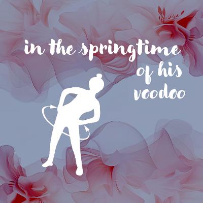 04112026 In the Springtime of His Voodoo