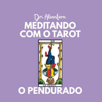 Arcano 12- O Pendurado/Enforcado - Podcast Meditando com o Tarot