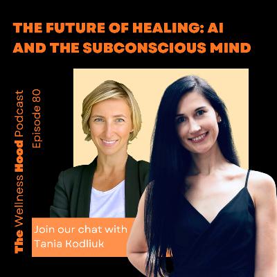 Ep 80 - Tania Kodliuk - The Future of Healing: AI and the Subconscious Mind