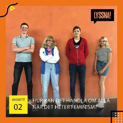 LYSSNA! - Avsnitt 2: Hur kan det handla om alla när det heter feminism?