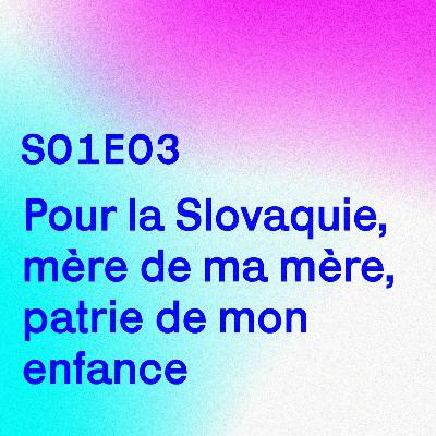 S01E03 - Pour la Slovaquie, mère de ma mère, patrie de mon enfance S01E03 - Pour la Slovaquie, mère de ma mère, patrie de mon enfance