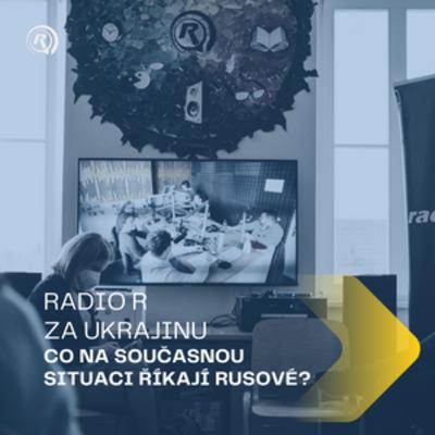 #7 RADIO R ZA UKRAJINU | Co na současnou situaci říkají Rusové?