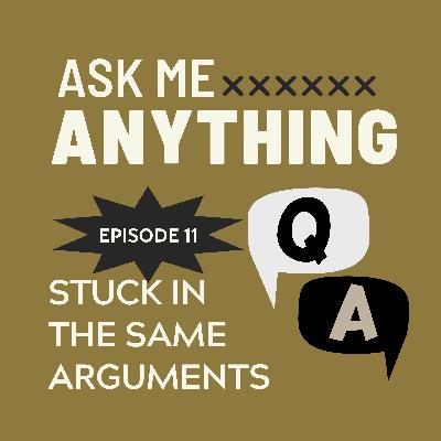 🎙️Ask Me Anything – E11: Getting Stuck in the Same Arguments