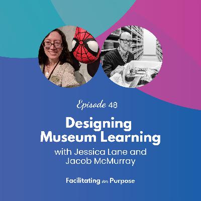 Designing Museum Learning with Jessica Lane and Jacob McMurray - EP 48