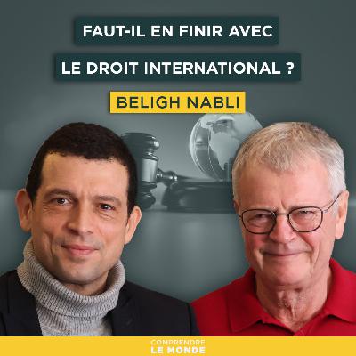 Faut-il en finir avec le droit international ? Avec Béligh Nabli | Entretiens géopo
